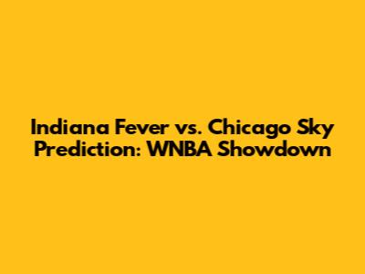 Indiana Fever vs. Chicago Sky Prediction: WNBA Showdown