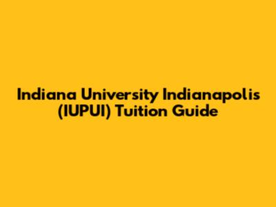 Indiana University Indianapolis (IUPUI) Tuition Guide