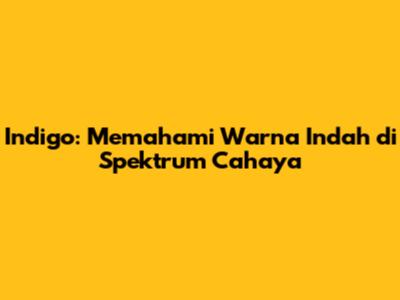 Indigo: Memahami Warna Indah di Spektrum Cahaya