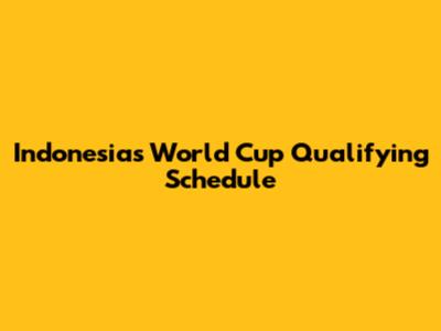 Indonesia's World Cup Qualifying Schedule