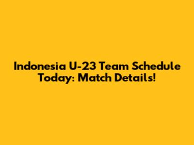 Indonesia U-23 Team Schedule Today: Match Details!