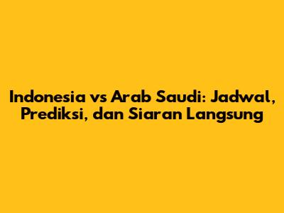 Indonesia vs Arab Saudi: Jadwal, Prediksi, dan Siaran Langsung