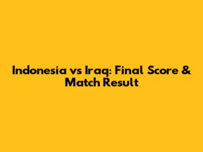 Indonesia vs Iraq: Final Score & Match Result
