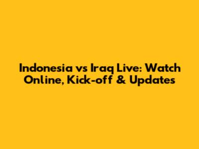 Indonesia vs Iraq Live: Watch Online, Kick-off & Updates
