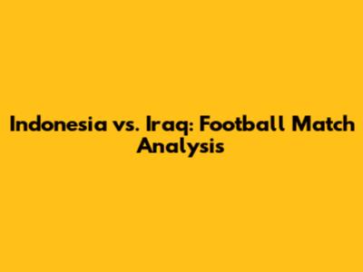 Indonesia vs. Iraq: Football Match Analysis