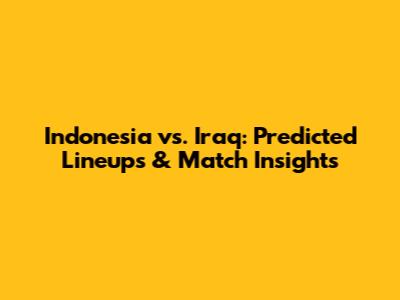 Indonesia vs. Iraq: Predicted Lineups & Match Insights