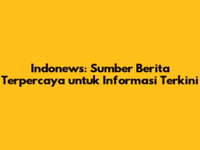Indonews: Sumber Berita Terpercaya untuk Informasi Terkini