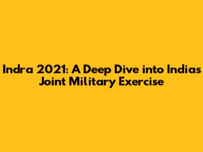 Indra 2021: A Deep Dive into India's Joint Military Exercise