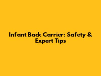 Infant Back Carrier: Safety & Expert Tips