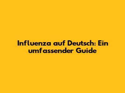 Influenza auf Deutsch: Ein umfassender Guide