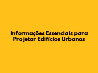 Informações Essenciais para Projetar Edifícios Urbanos