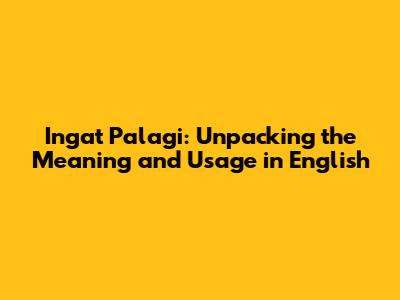 Ingat Palagi: Unpacking the Meaning and Usage in English