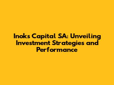 Inoks Capital SA: Unveiling Investment Strategies and Performance