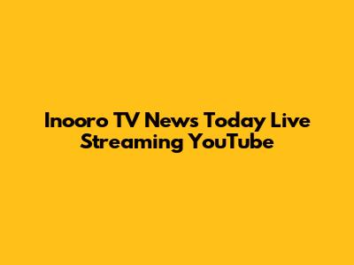 Inooro TV News Today Live Streaming YouTube