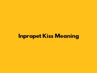 Inpropet Kiss Meaning
