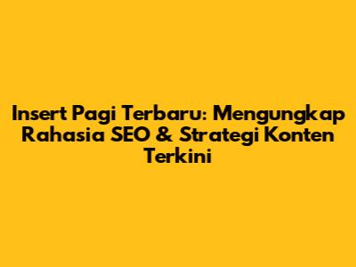 Insert Pagi Terbaru: Mengungkap Rahasia SEO & Strategi Konten Terkini