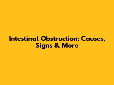 Intestinal Obstruction: Causes, Signs & More