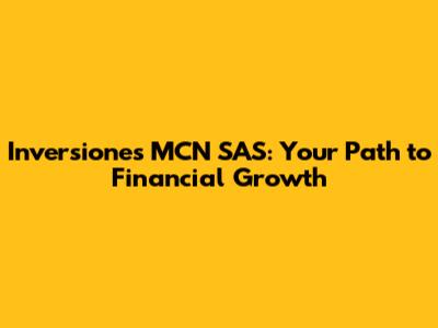 Inversiones MCN SAS: Your Path to Financial Growth