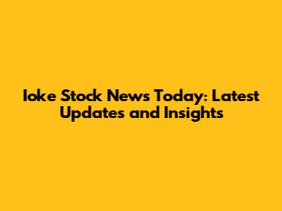 Ioke Stock News Today: Latest Updates and Insights