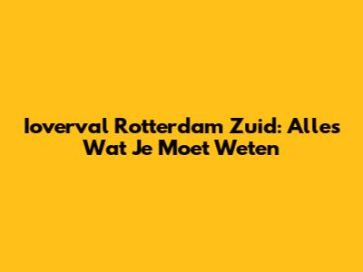 Ioverval Rotterdam Zuid: Alles Wat Je Moet Weten