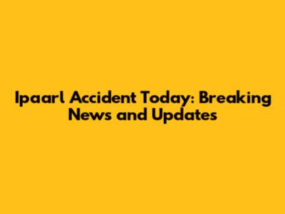 Ipaarl Accident Today: Breaking News and Updates