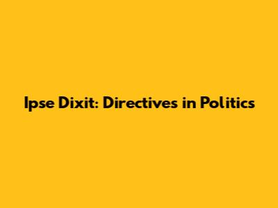 Ipse Dixit: Directives in Politics