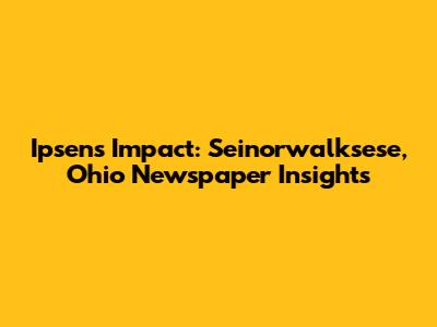 Ipsen's Impact: Seinorwalksese, Ohio Newspaper Insights