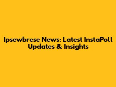 Ipsewbrese News: Latest InstaPoll Updates & Insights
