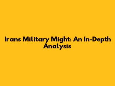 Iran's Military Might: An In-Depth Analysis