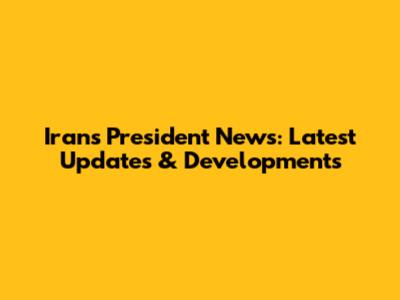 Iran's President News: Latest Updates & Developments