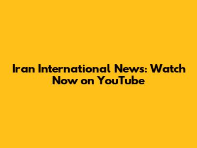 Iran International News: Watch Now on YouTube