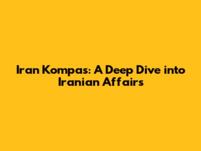 Iran Kompas: A Deep Dive into Iranian Affairs