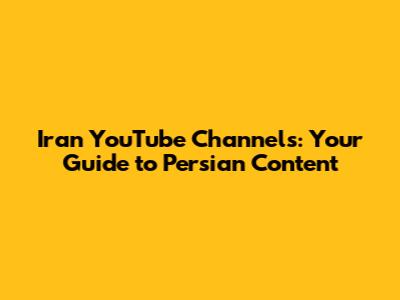 Iran YouTube Channels: Your Guide to Persian Content