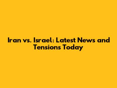 Iran vs. Israel: Latest News and Tensions Today