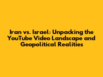 Iran vs. Israel: Unpacking the YouTube Video Landscape and Geopolitical Realities