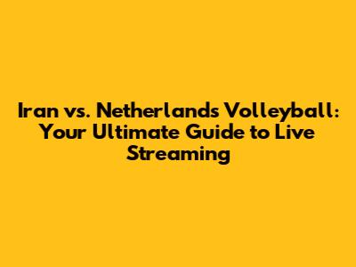 Iran vs. Netherlands Volleyball: Your Ultimate Guide to Live Streaming