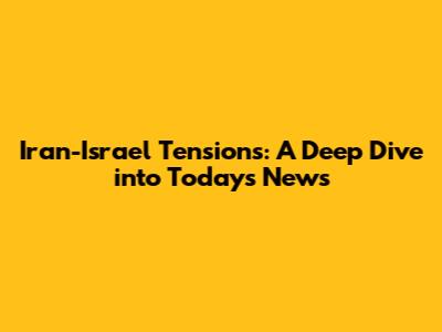 Iran-Israel Tensions: A Deep Dive into Today's News