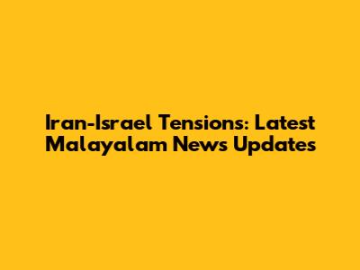 Iran-Israel Tensions: Latest Malayalam News Updates