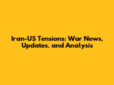 Iran-US Tensions: War News, Updates, and Analysis