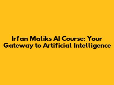 Irfan Malik's AI Course: Your Gateway to Artificial Intelligence