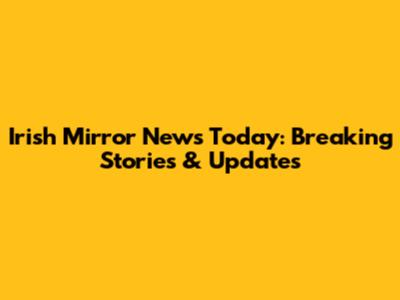 Irish Mirror News Today: Breaking Stories & Updates
