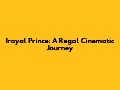 Iroyal Prince: A Regal Cinematic Journey