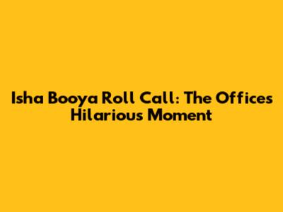 Isha Booya Roll Call: The Office's Hilarious Moment