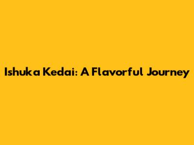 Ishuka Kedai: A Flavorful Journey