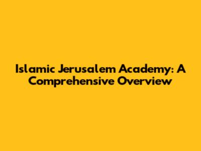 Islamic Jerusalem Academy: A Comprehensive Overview