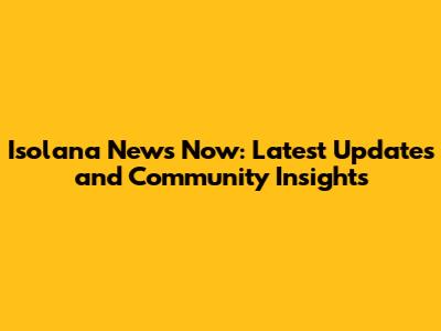 Isolana News Now: Latest Updates and Community Insights