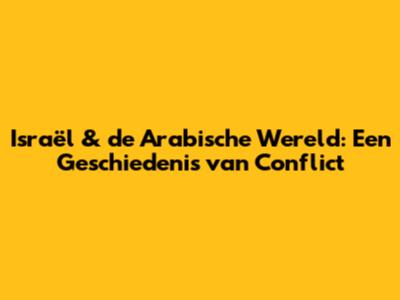 Israël & de Arabische Wereld: Een Geschiedenis van Conflict