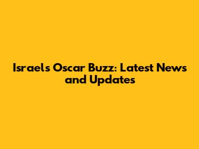 Israel's Oscar Buzz: Latest News and Updates