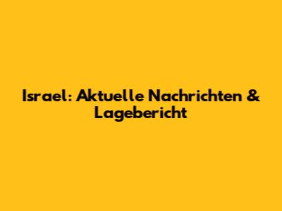 Israel: Aktuelle Nachrichten & Lagebericht