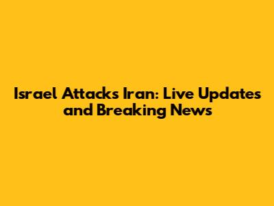 Israel Attacks Iran: Live Updates and Breaking News